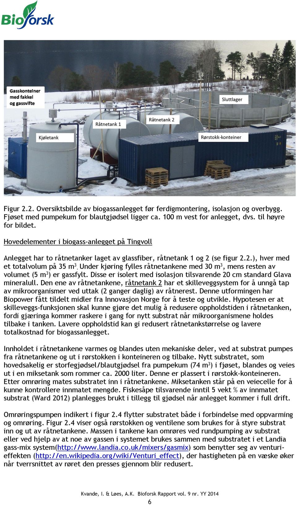 Under kjøring fylles råtnetankene med 30 m 3, mens resten av volumet (5 m 3 ) er gassfylt. Disse er isolert med isolasjon tilsvarende 20 cm standard Glava mineralull.