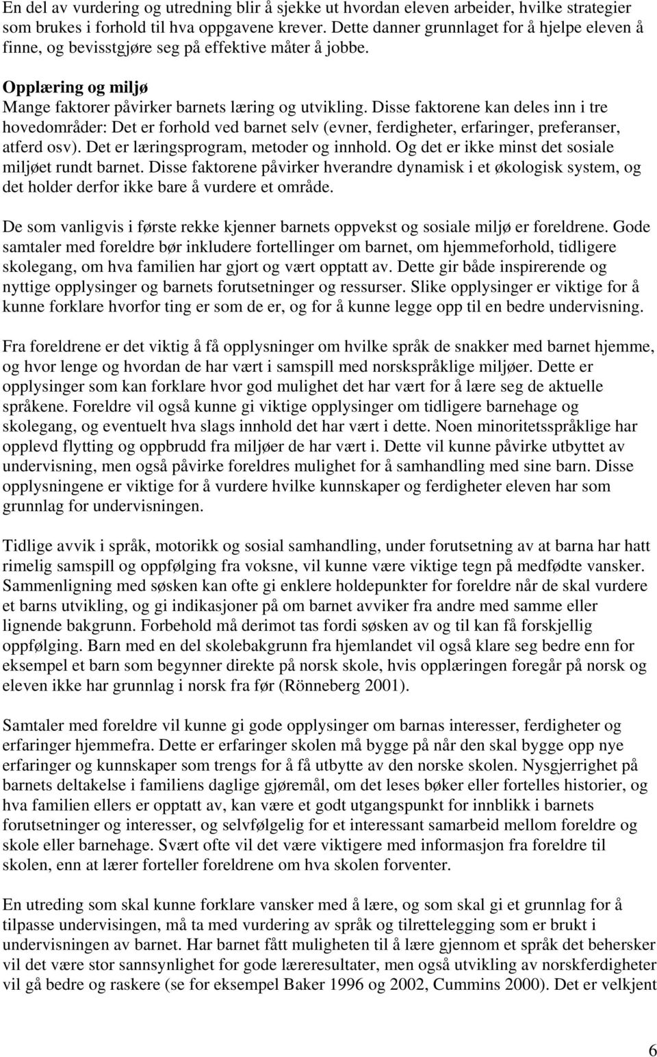 Disse faktorene kan deles inn i tre hovedområder: Det er forhold ved barnet selv (evner, ferdigheter, erfaringer, preferanser, atferd osv). Det er læringsprogram, metoder og innhold.