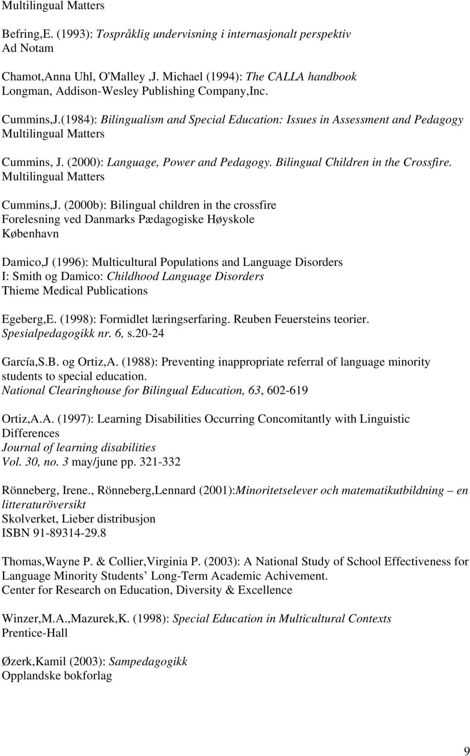 (1984): Bilingualism and Special Education: Issues in Assessment and Pedagogy Multilingual Matters Cummins, J. (2000): Language, Power and Pedagogy. Bilingual Children in the Crossfire.