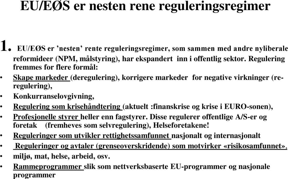 :finanskrise og krise i EURO-sonen), Profesjonelle styrer heller enn fagstyrer. Disse regulerer offentlige A/S-er og foretak (fremheves som selvregulering), Helseforetakene!