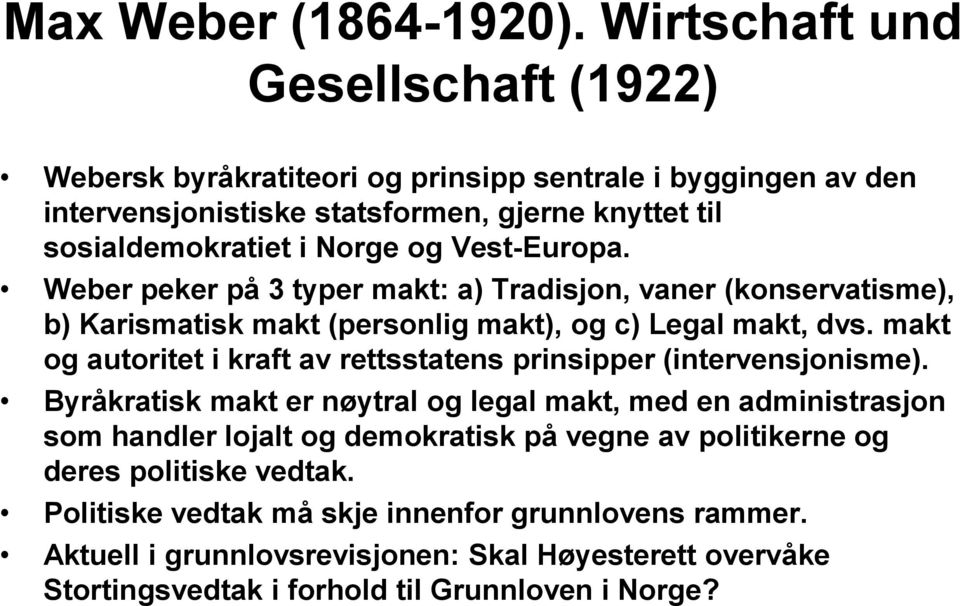 Vest-Europa. Weber peker på 3 typer makt: a) Tradisjon, vaner (konservatisme), b) Karismatisk makt (personlig makt), og c) Legal makt, dvs.