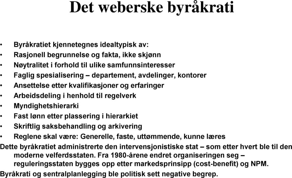 saksbehandling og arkivering Reglene skal være: Generelle, faste, uttømmende, kunne læres Dette byråkratiet administrerte den intervensjonistiske stat som etter hvert ble til den moderne