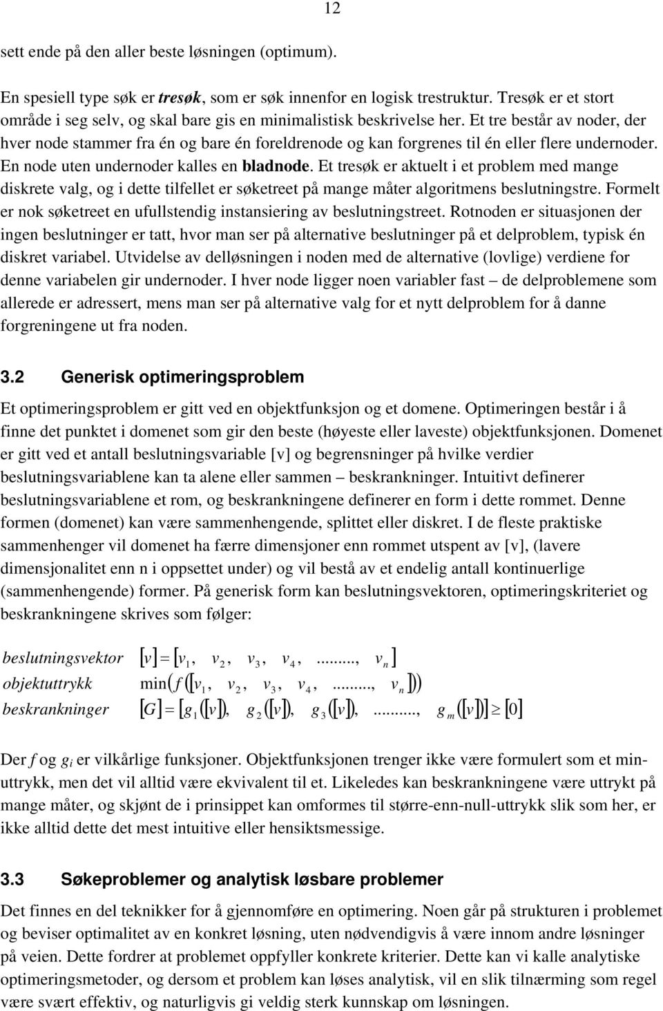 Et tre består av noder, der hver node stammer fra én og bare én foreldrenode og kan forgrenes til én eller flere undernoder. En node uten undernoder kalles en bladnode.