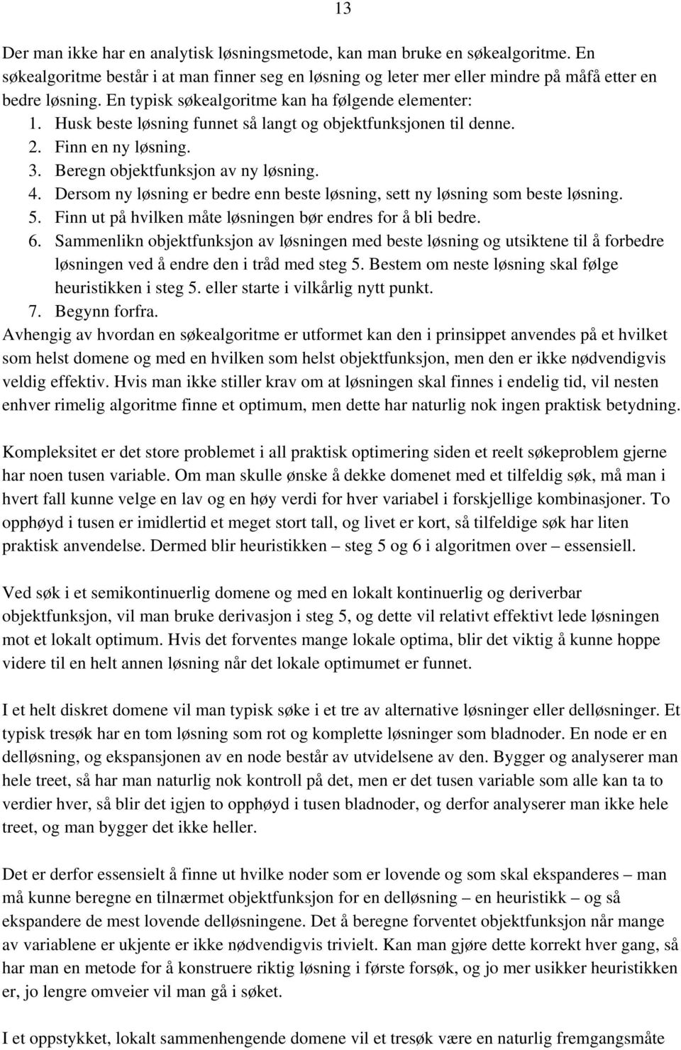 Dersom ny løsning er bedre enn beste løsning, sett ny løsning som beste løsning. 5. Finn ut på hvilken måte løsningen bør endres for å bli bedre. 6.