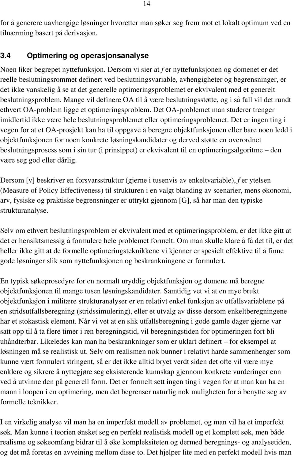 optimeringsproblemet er ekvivalent med et generelt beslutningsproblem. Mange vil definere OA til å være beslutningsstøtte, og i så fall vil det rundt ethvert OA-problem ligge et optimeringsproblem.