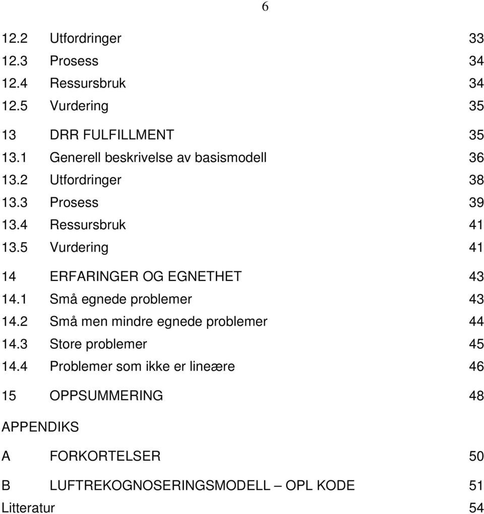 5 Vurdering 41 14 ERFARINGER OG EGNETHET 43 14.1 Små egnede problemer 43 14.2 Små men mindre egnede problemer 44 14.