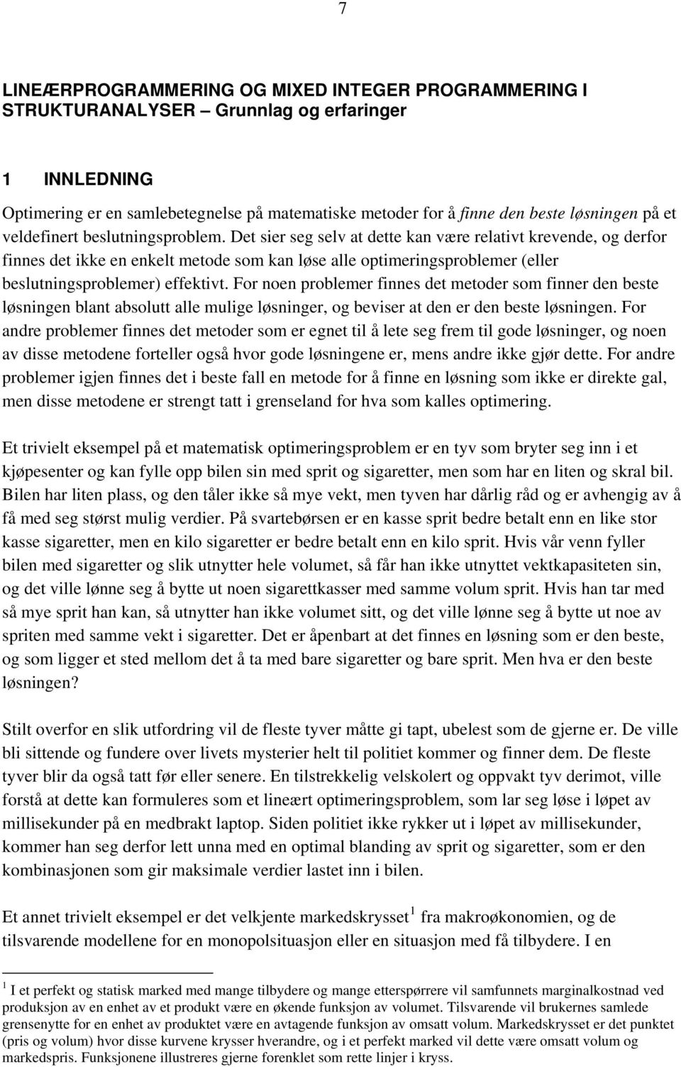 Det sier seg selv at dette kan være relativt krevende, og derfor finnes det ikke en enkelt metode som kan løse alle optimeringsproblemer (eller beslutningsproblemer) effektivt.