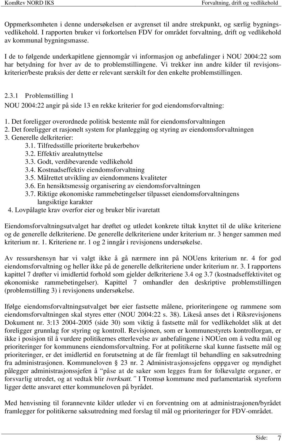 I de to følgende underkapitlene gjennomgår vi informasjon og anbefalinger i NOU 2004:22 som har betydning for hver av de to problemstillingene.