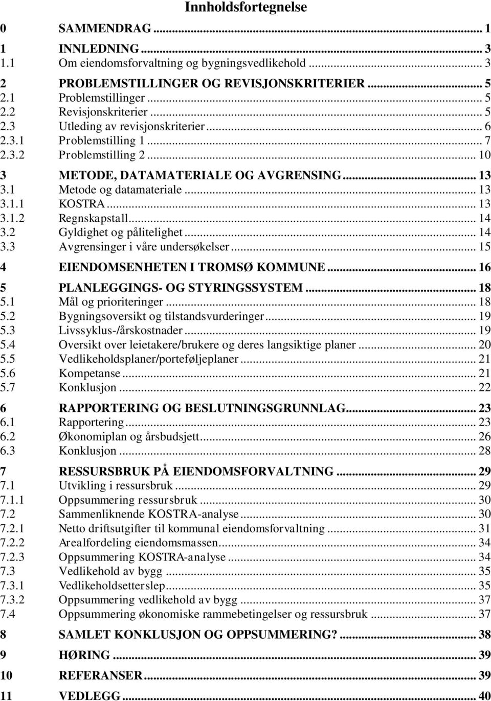 .. 13 3.1.2 Regnskapstall... 14 3.2 Gyldighet og pålitelighet... 14 3.3 Avgrensinger i våre undersøkelser... 15 4 EIENDOMSENHETEN I TROMSØ KOMMUNE... 16 5 PLANLEGGINGS- OG STYRINGSSYSTEM... 18 5.