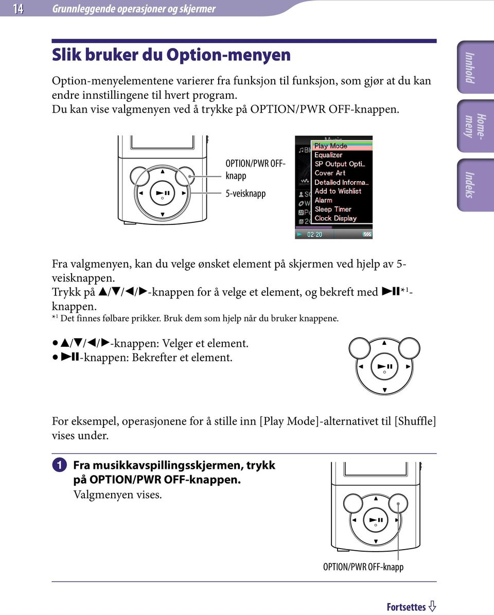 Trykk på / / / -knappen for å velge et element, og bekreft med * 1 - knappen. * 1 Det finnes følbare prikker. Bruk dem som hjelp når du bruker knappene. / / / -knappen: Velger et element.