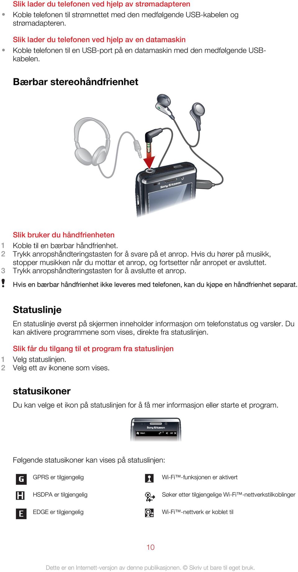 Bærbar stereohåndfrienhet Slik bruker du håndfrienheten 1 Koble til en bærbar håndfrienhet. 2 Trykk anropshåndteringstasten for å svare på et anrop.