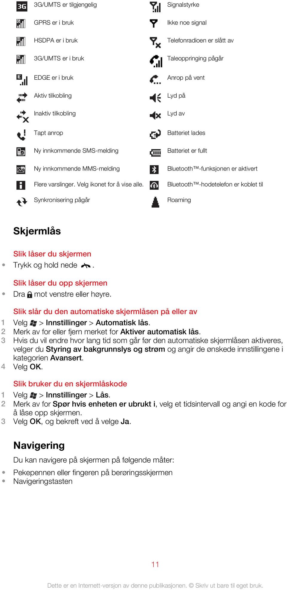 Synkronisering pågår Batteriet lades Batteriet er fullt Bluetooth -funksjonen er aktivert Bluetooth -hodetelefon er koblet til Roaming Skjermlås Slik låser du skjermen Trykk og hold nede.