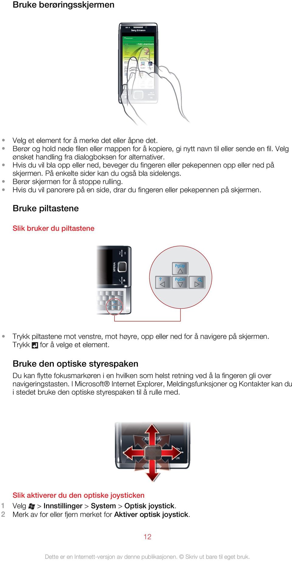 Berør skjermen for å stoppe rulling. Hvis du vil panorere på en side, drar du fingeren eller pekepennen på skjermen.