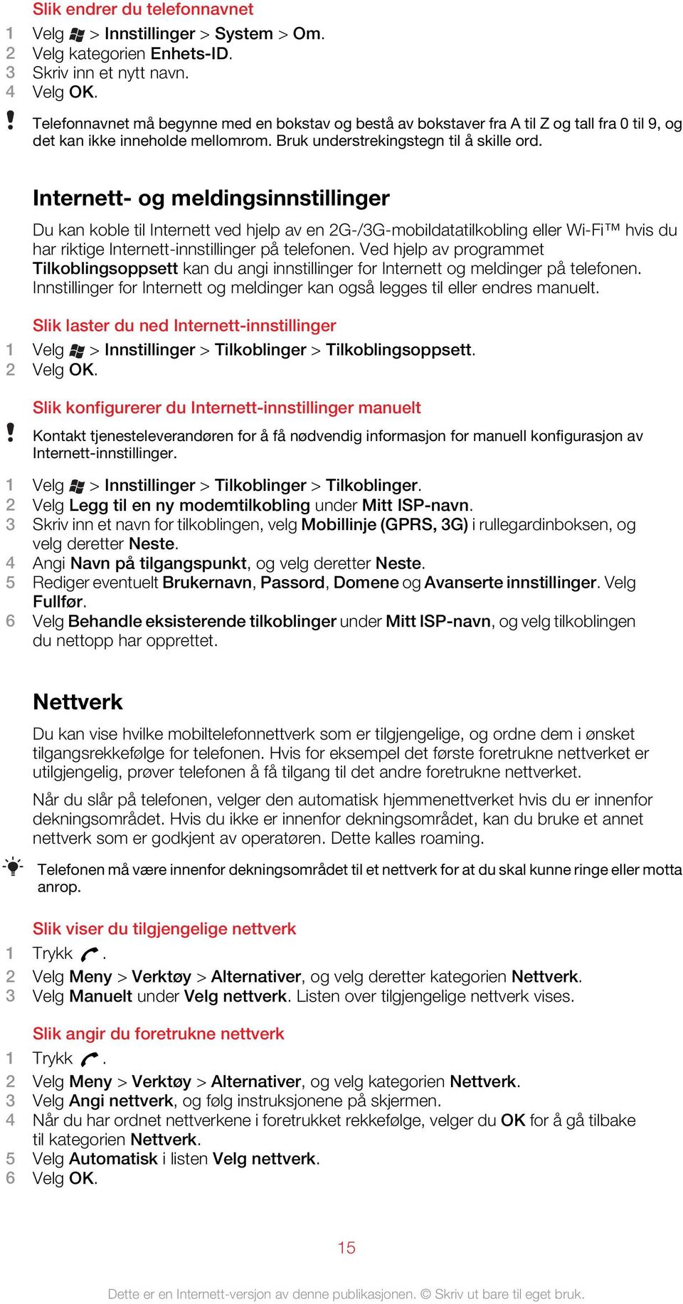 Internett- og meldingsinnstillinger Du kan koble til Internett ved hjelp av en 2G-/3G-mobildatatilkobling eller Wi-Fi hvis du har riktige Internett-innstillinger på telefonen.