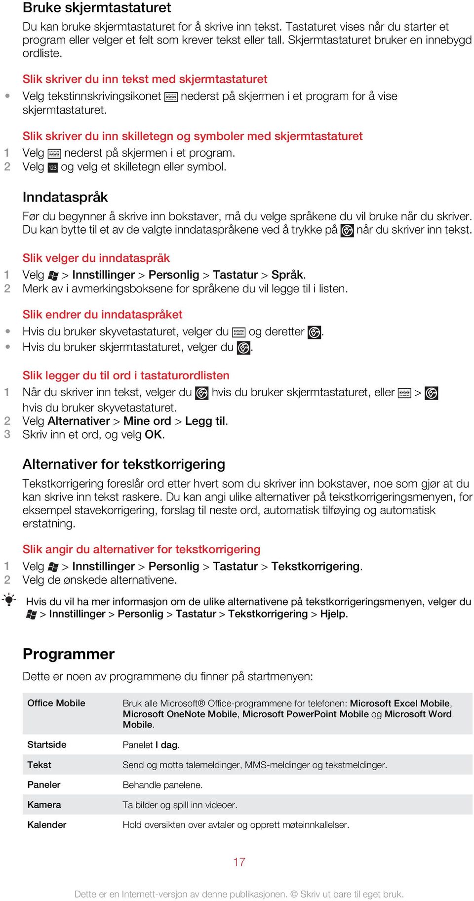 Slik skriver du inn skilletegn og symboler med skjermtastaturet 1 Velg nederst på skjermen i et program. 2 Velg og velg et skilletegn eller symbol.