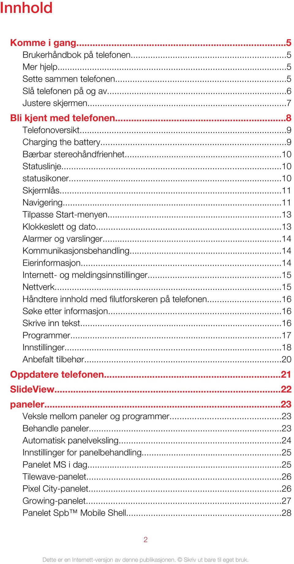 ..14 Kommunikasjonsbehandling...14 Eierinformasjon...14 Internett- og meldingsinnstillinger...15 Nettverk...15 Håndtere innhold med filutforskeren på telefonen...16 Søke etter informasjon.