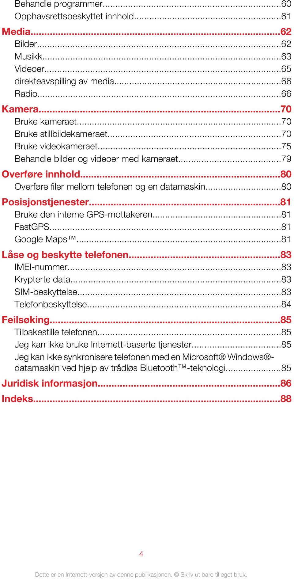 ..81 Bruke den interne GPS-mottakeren...81 FastGPS...81 Google Maps...81 Låse og beskytte telefonen...83 IMEI-nummer...83 Krypterte data...83 SIM-beskyttelse...83 Telefonbeskyttelse...84 Feilsøking.