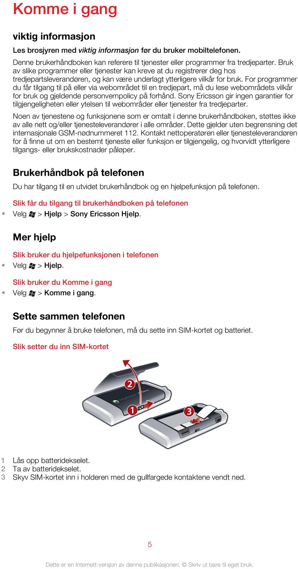 For programmer du får tilgang til på eller via webområdet til en tredjepart, må du lese webområdets vilkår for bruk og gjeldende personvernpolicy på forhånd.