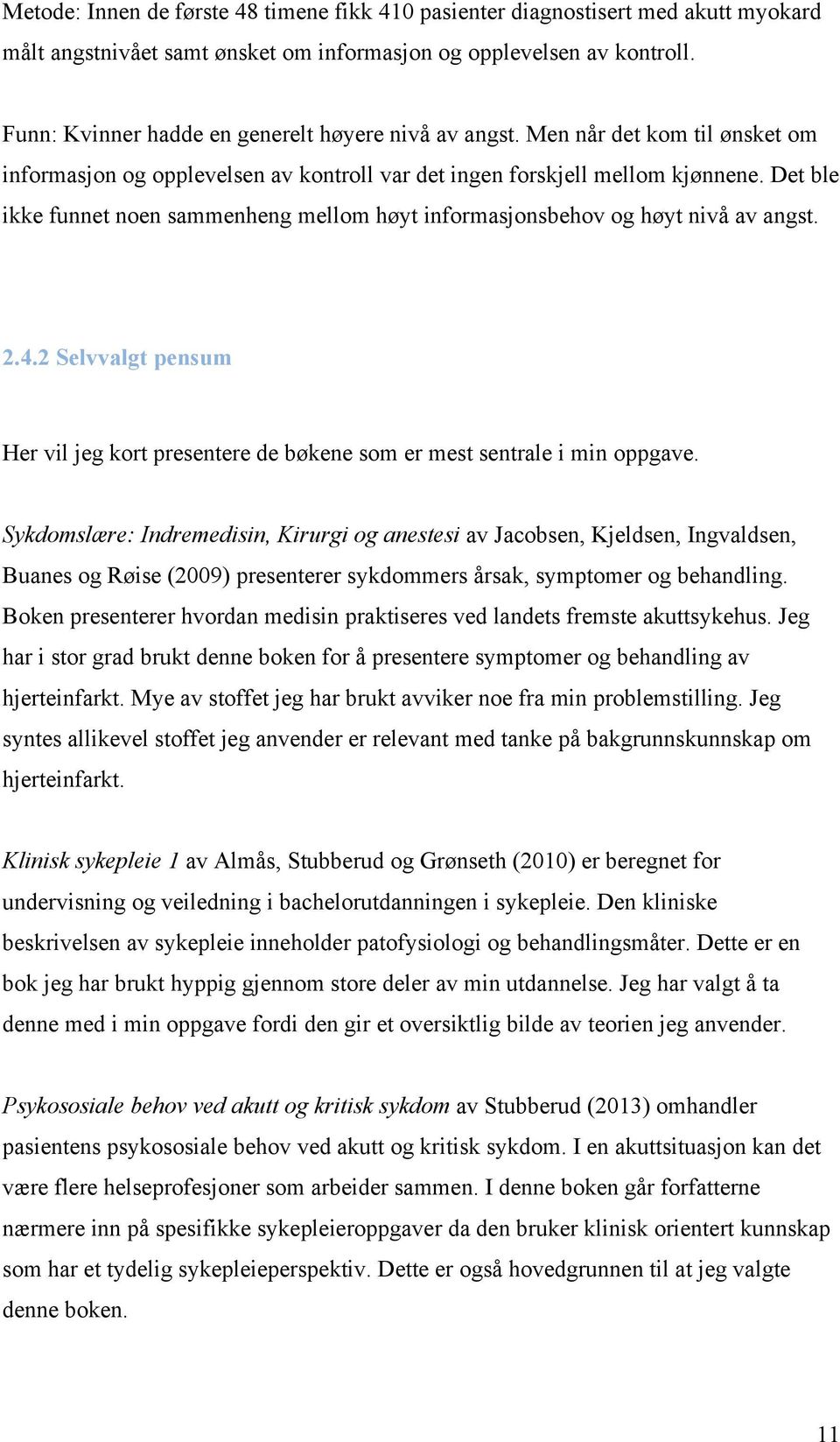 Det ble ikke funnet noen sammenheng mellom høyt informasjonsbehov og høyt nivå av angst. 2.4.2 Selvvalgt pensum Her vil jeg kort presentere de bøkene som er mest sentrale i min oppgave.