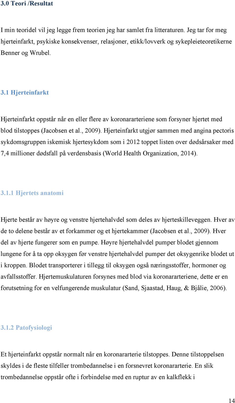 1 Hjerteinfarkt Hjerteinfarkt oppstår når en eller flere av koronararteriene som forsyner hjertet med blod tilstoppes (Jacobsen et al., 2009).