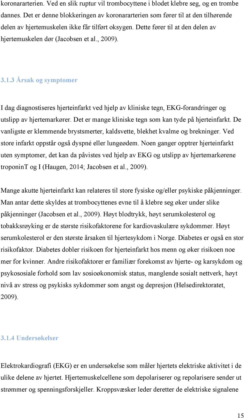 , 2009). 3.1.3 Årsak og symptomer I dag diagnostiseres hjerteinfarkt ved hjelp av kliniske tegn, EKG-forandringer og utslipp av hjertemarkører.