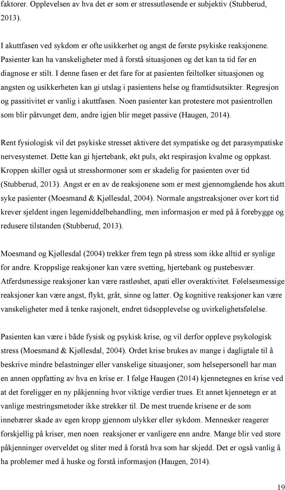 I denne fasen er det fare for at pasienten feiltolker situasjonen og angsten og usikkerheten kan gi utslag i pasientens helse og framtidsutsikter. Regresjon og passitivitet er vanlig i akuttfasen.