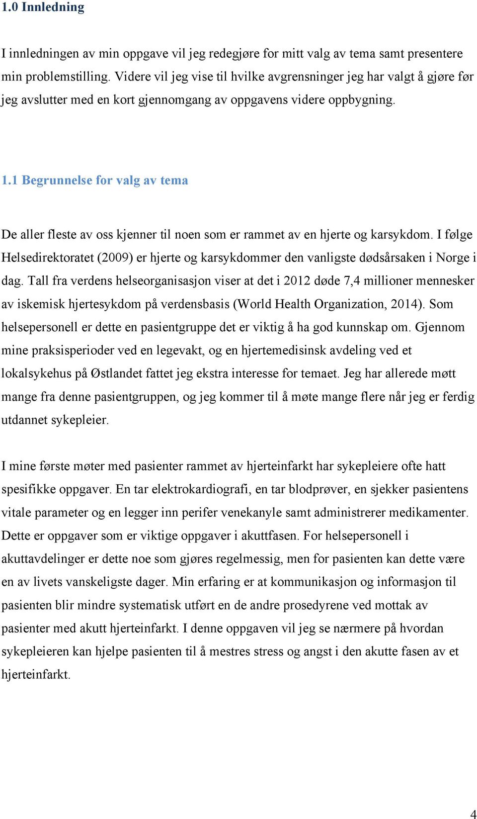 1 Begrunnelse for valg av tema De aller fleste av oss kjenner til noen som er rammet av en hjerte og karsykdom.