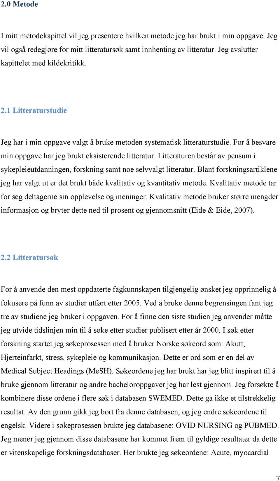 For å besvare min oppgave har jeg brukt eksisterende litteratur. Litteraturen består av pensum i sykepleieutdanningen, forskning samt noe selvvalgt litteratur.