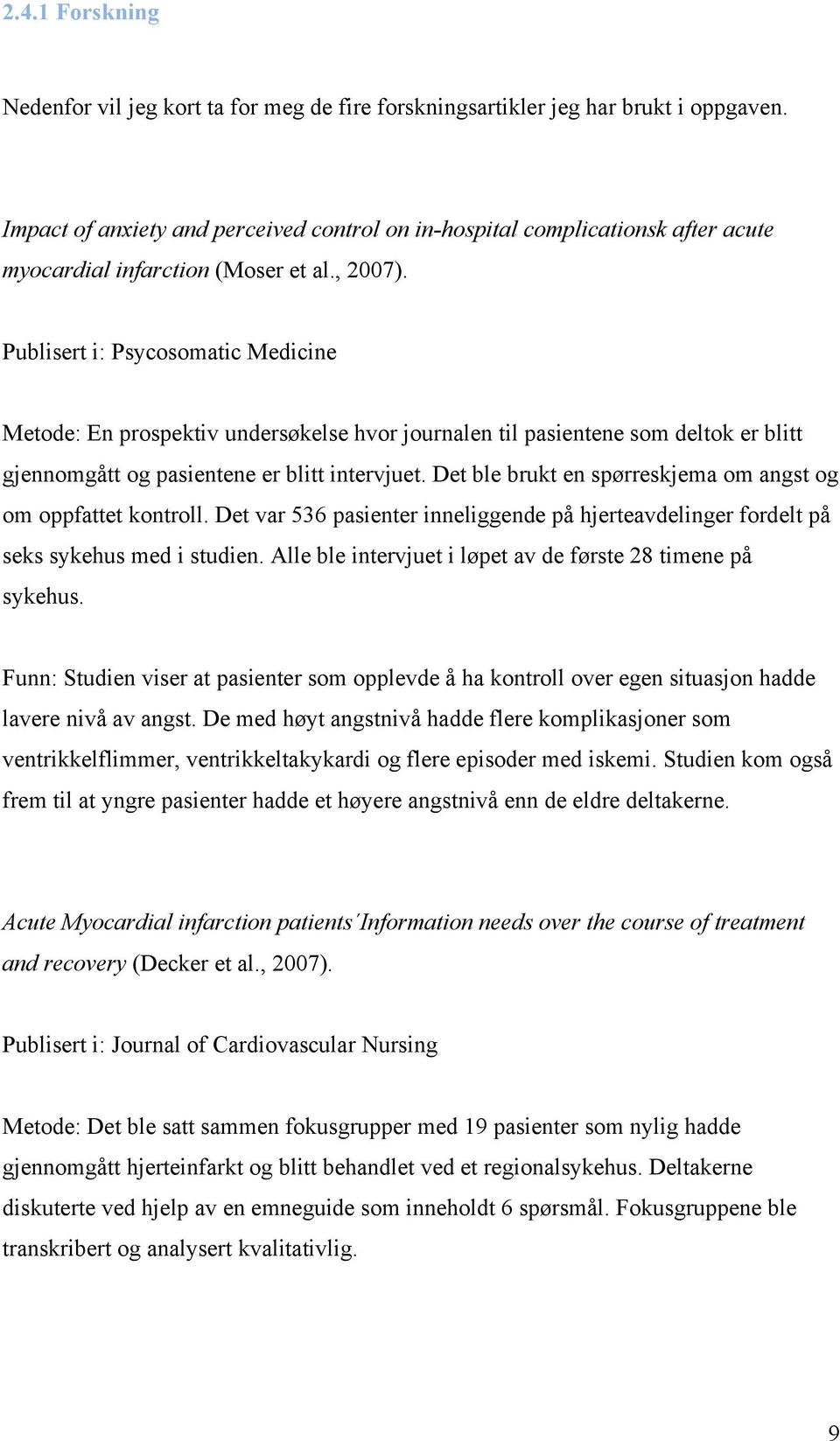 Publisert i: Psycosomatic Medicine Metode: En prospektiv undersøkelse hvor journalen til pasientene som deltok er blitt gjennomgått og pasientene er blitt intervjuet.