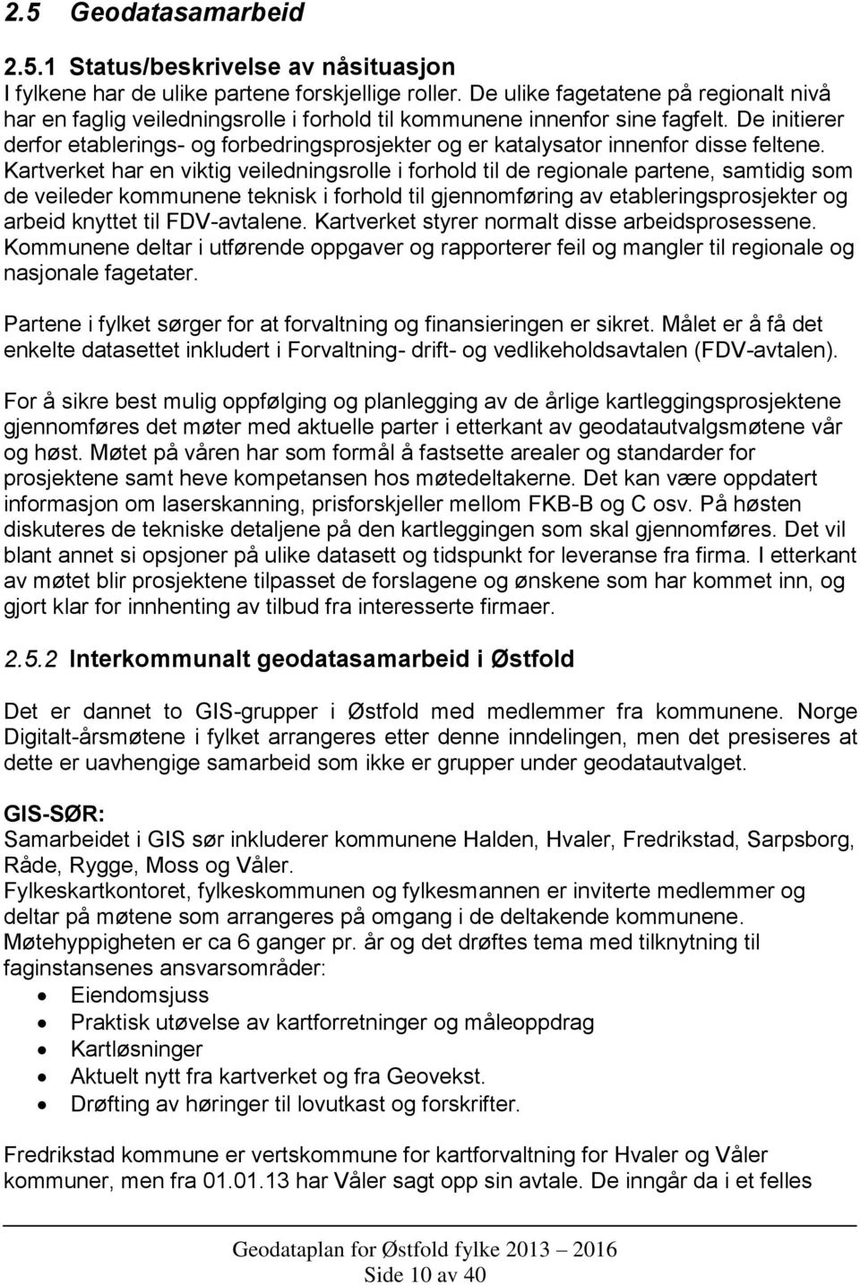 De initierer derfor etablerings- og forbedringsprosjekter og er katalysator innenfor disse feltene.