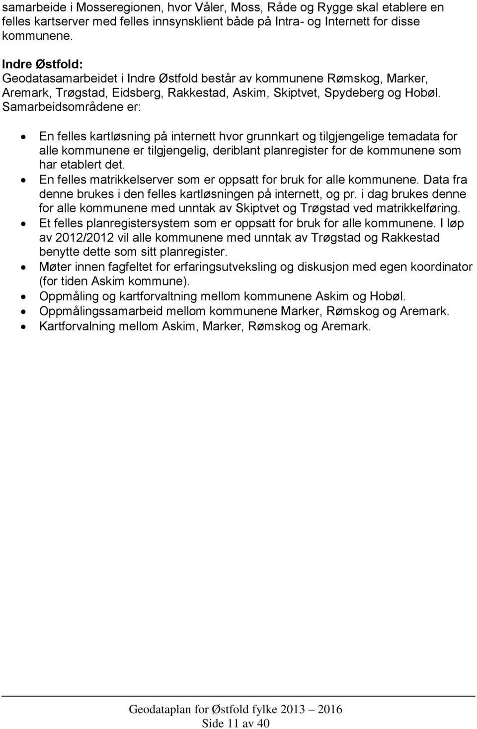 Samarbeidsområdene er: En felles kartløsning på internett hvor grunnkart og tilgjengelige temadata for alle kommunene er tilgjengelig, deriblant planregister for de kommunene som har etablert det.