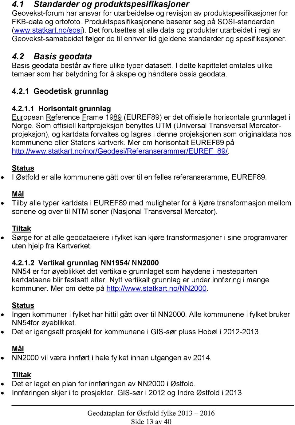 Det forutsettes at alle data og produkter utarbeidet i regi av Geovekst-samabeidet følger de til enhver tid gjeldene standarder og spesifikasjoner. 4.