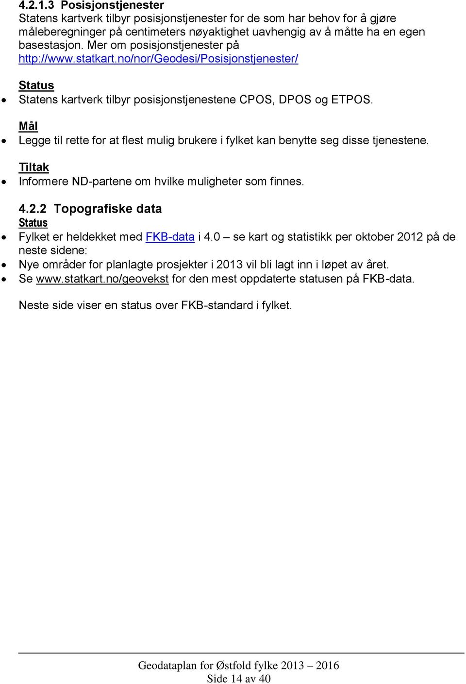 Legge til rette for at flest mulig brukere i fylket kan benytte seg disse tjenestene. Informere ND-partene om hvilke muligheter som finnes. 4.2.