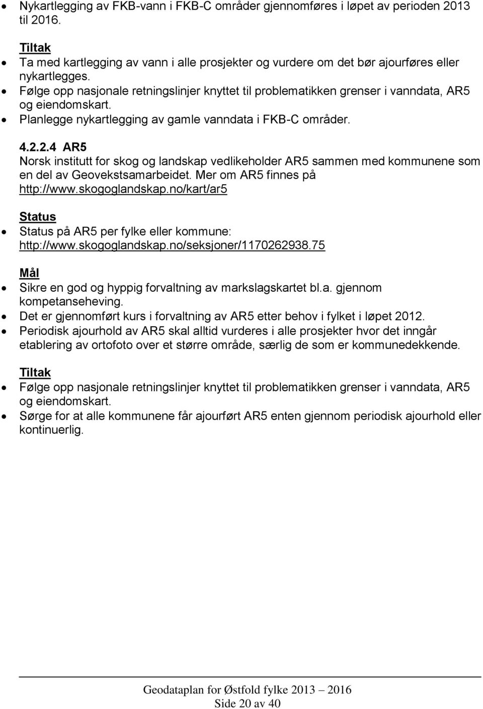 2.4 AR5 Norsk institutt for skog og landskap vedlikeholder AR5 sammen med kommunene som en del av Geovekstsamarbeidet. Mer om AR5 finnes på http://www.skogoglandskap.