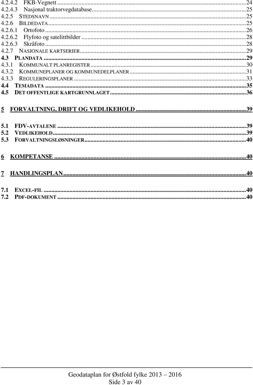 .. 31 4.3.3 REGULERINGSPLANER... 33 4.4 TEMADATA... 35 4.5 DET OFFENTLIGE KARTGRUNNLAGET... 36 5 FORVALTNING, DRIFT OG VEDLIKEHOLD... 39 5.1 FDV-AVTALENE.
