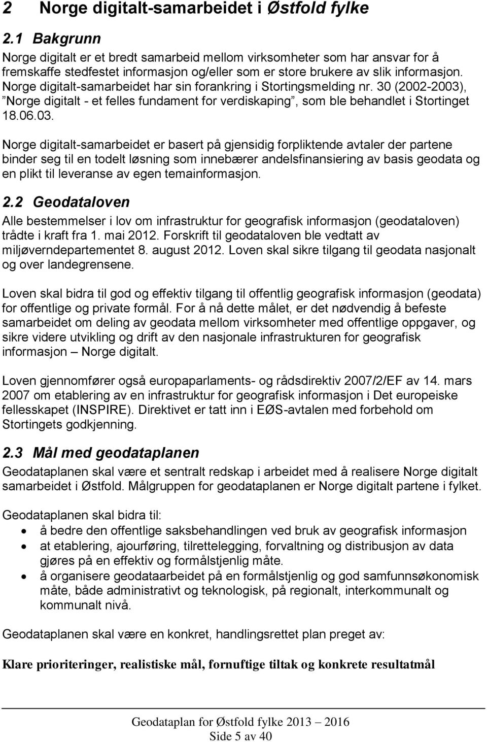Norge digitalt-samarbeidet har sin forankring i Stortingsmelding nr. 30 (2002-2003)