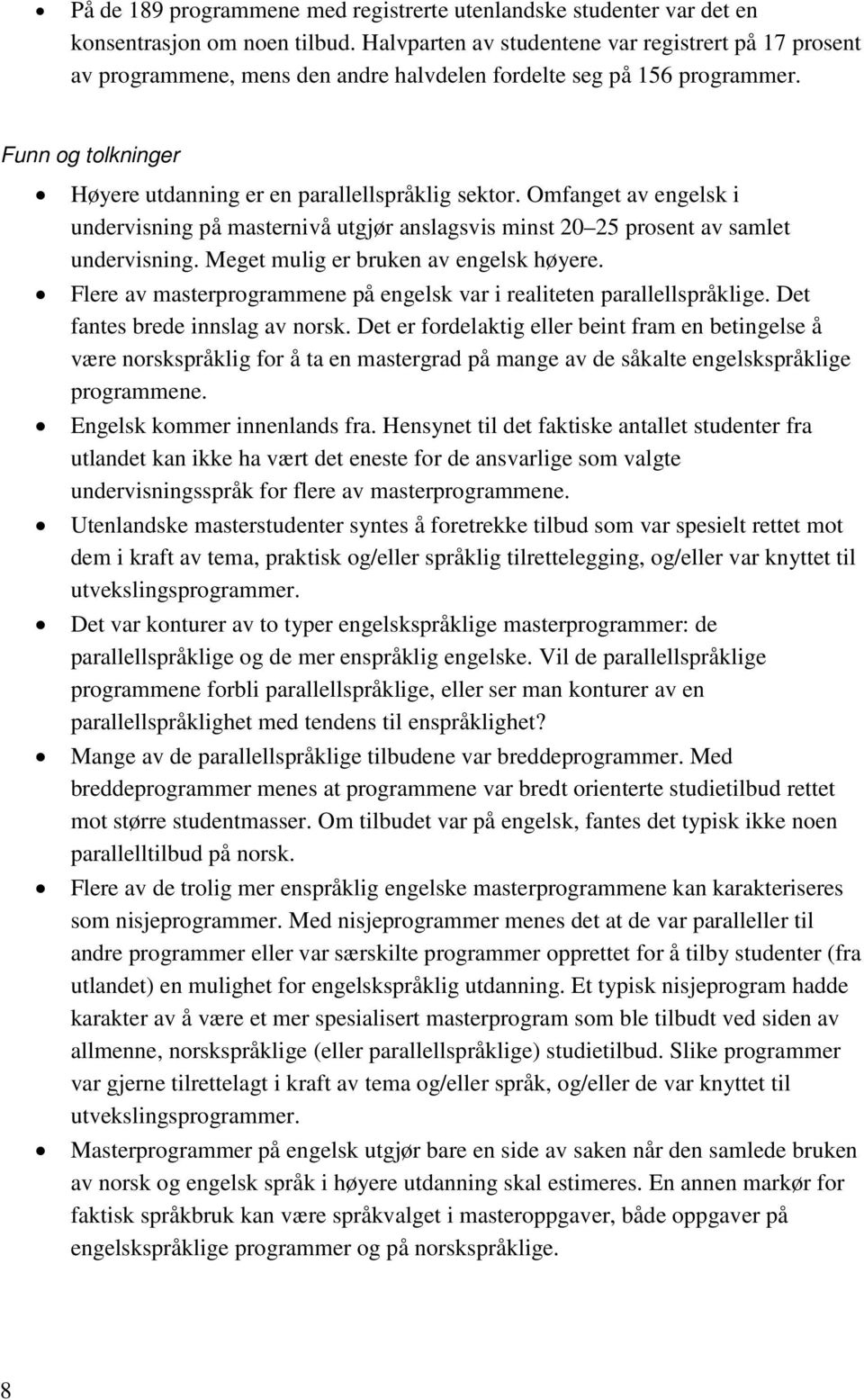 Omfanget av engelsk i undervisning på masternivå utgjør anslagsvis minst 20 25 prosent av samlet undervisning. Meget mulig er bruken av engelsk høyere.