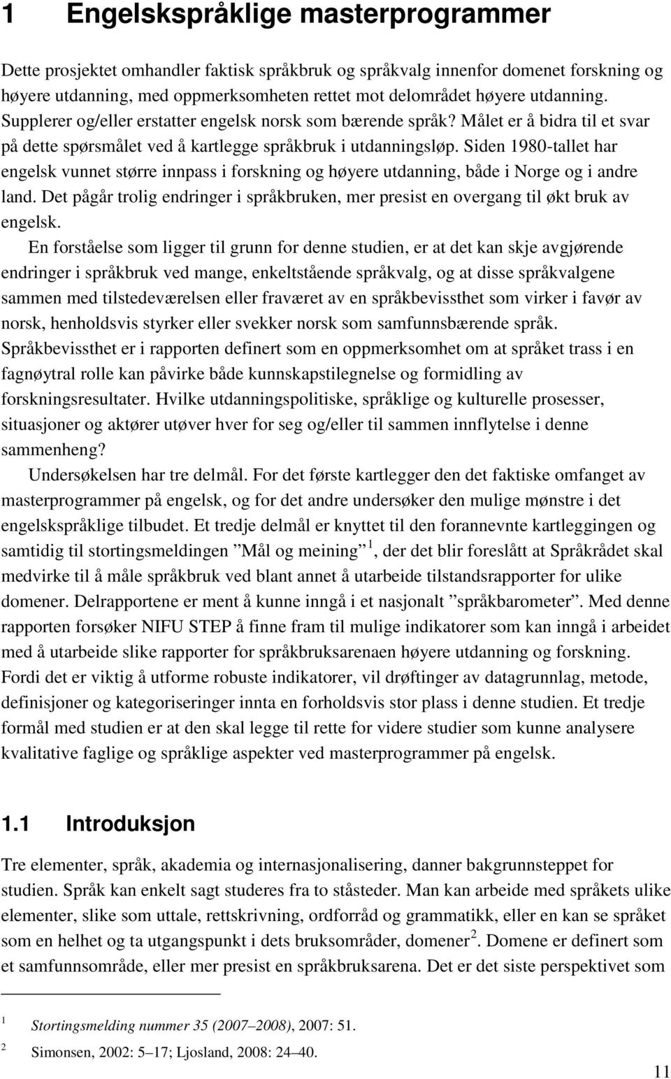 Siden 1980-tallet har engelsk vunnet større innpass i forskning og høyere utdanning, både i Norge og i andre land.