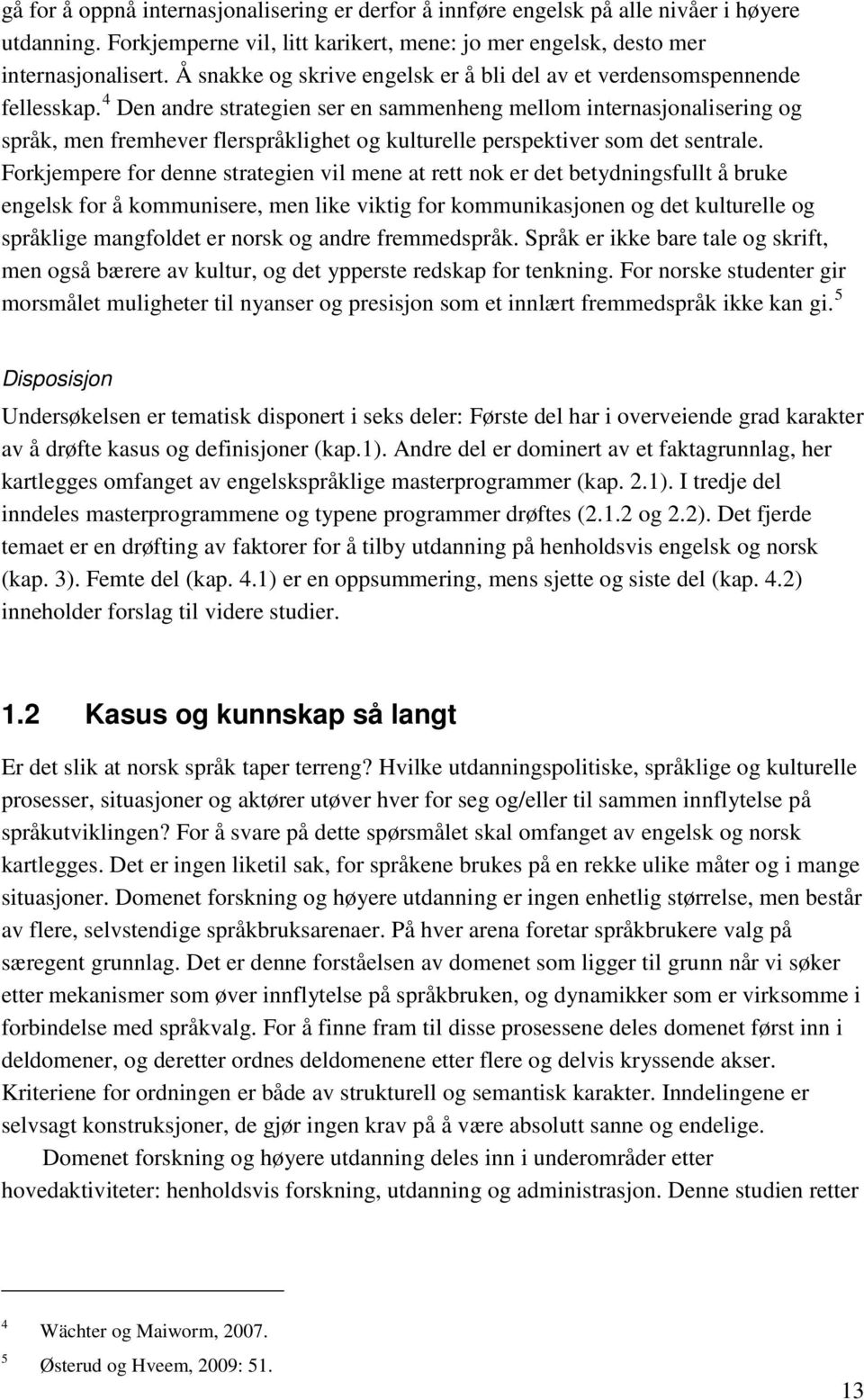 4 Den andre strategien ser en sammenheng mellom internasjonalisering og språk, men fremhever flerspråklighet og kulturelle perspektiver som det sentrale.