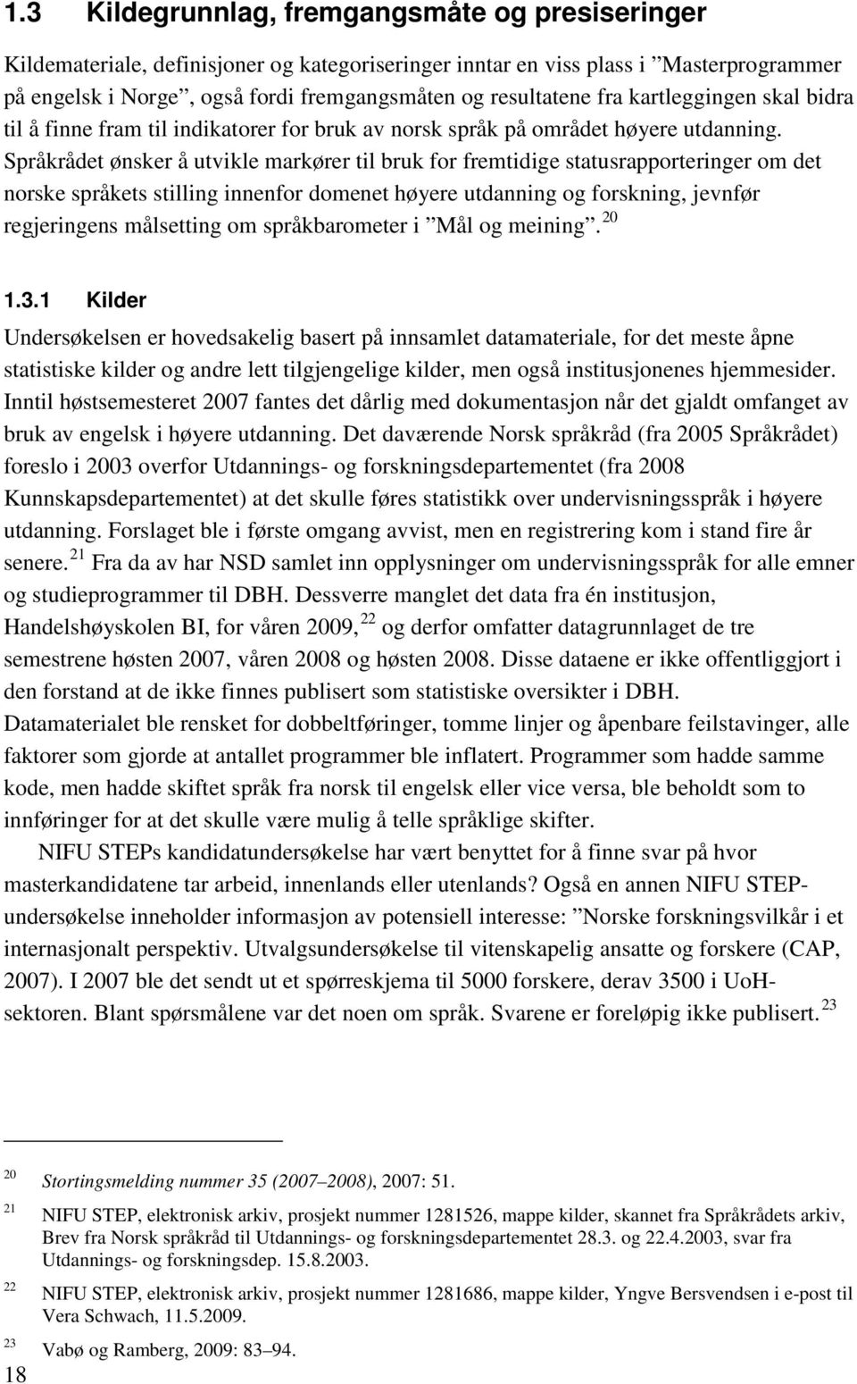 Språkrådet ønsker å utvikle markører til bruk for fremtidige statusrapporteringer om det norske språkets stilling innenfor domenet høyere utdanning og forskning, jevnfør regjeringens målsetting om