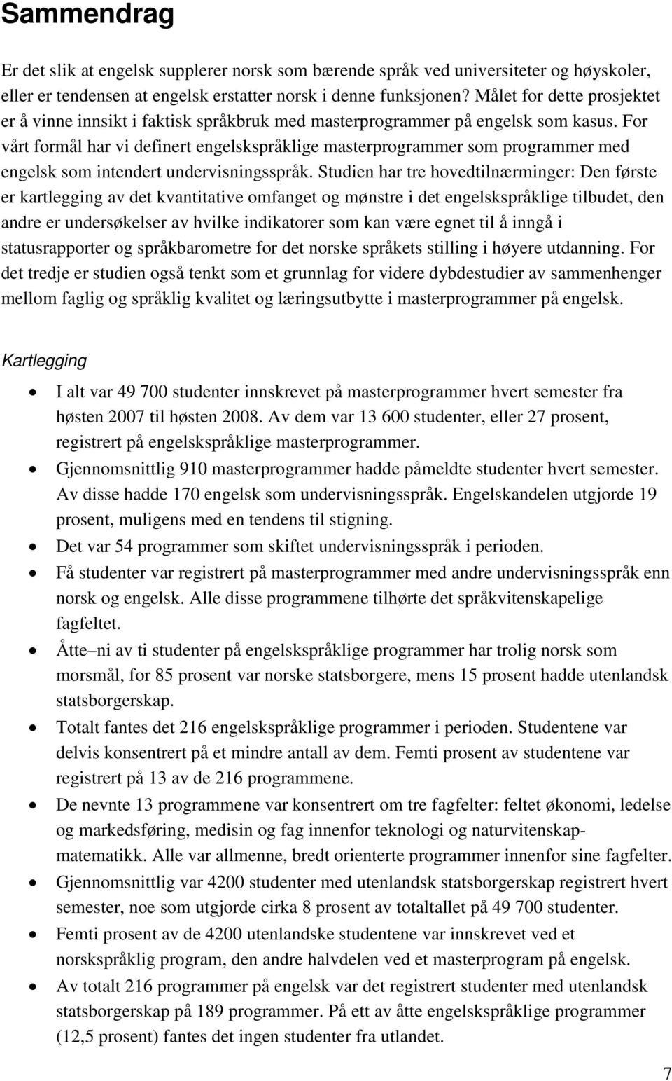 For vårt formål har vi definert engelskspråklige masterprogrammer som programmer med engelsk som intendert undervisningsspråk.