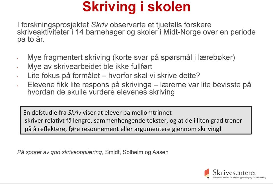 Elevene fikk lite respons på skrivinga lærerne var lite bevisste på hvordan de skulle vurdere elevenes skriving En delstudie fra Skriv viser at elever på mellomtrinnet