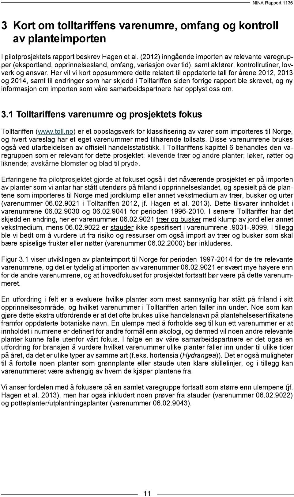 Her vil vi kort oppsummere dette relatert til oppdaterte tall for årene 2012, 2013 og 2014, samt til endringer som har skjedd i Tolltariffen siden forrige rapport ble skrevet, og ny informasjon om