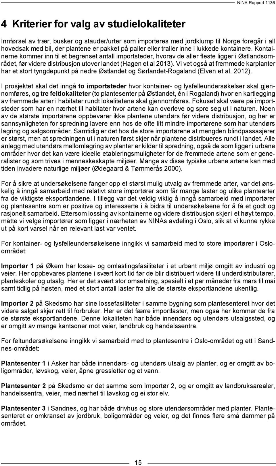 Kontainerne kommer inn til et begrenset antall importsteder, hvorav de aller fleste ligger i Østlandsområdet, før videre distribusjon utover landet (Hagen et al 2013).