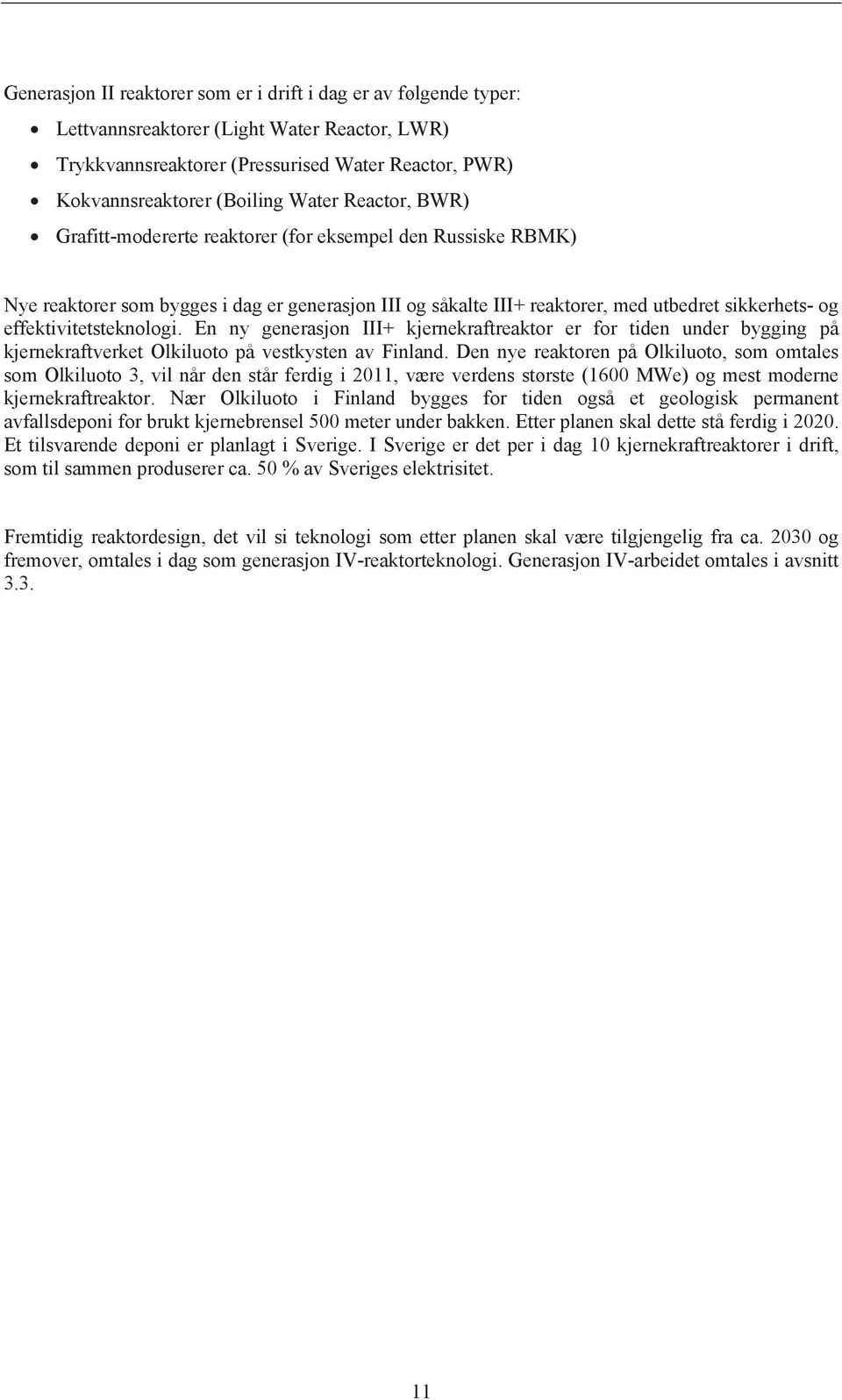 effektivitetsteknologi. En ny generasjon III+ kjernekraftreaktor er for tiden under bygging på kjernekraftverket Olkiluoto på vestkysten av Finland.