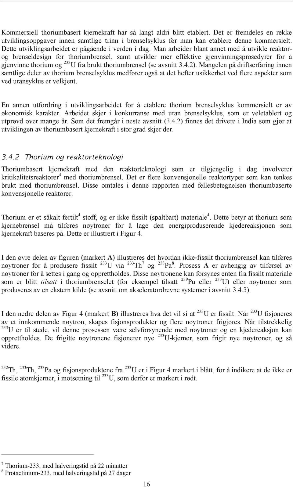 Man arbeider blant annet med å utvikle reaktorog brenseldesign for thoriumbrensel, samt utvikler mer effektive gjenvinningsprosedyrer for å gjenvinne thorium og 233 U fra brukt thoriumbrensel (se