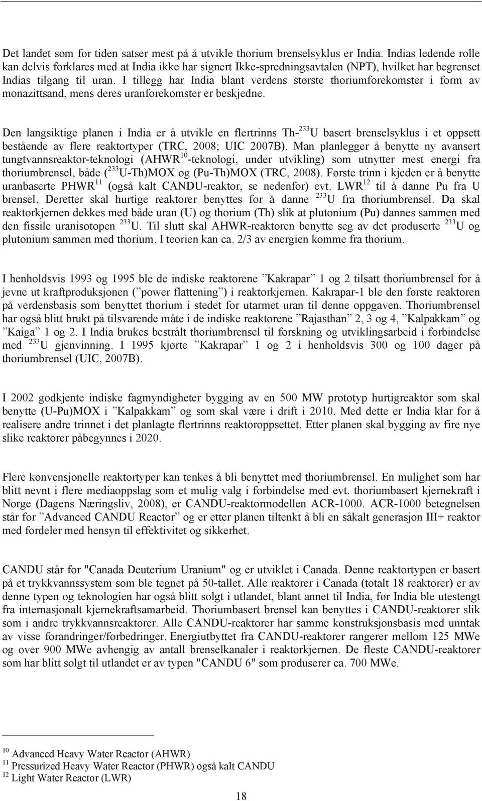 I tillegg har India blant verdens største thoriumforekomster i form av monazittsand, mens deres uranforekomster er beskjedne.