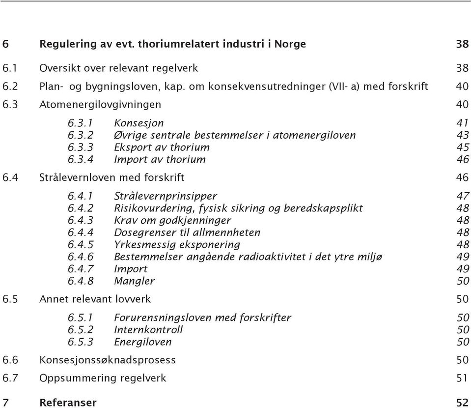 4.2 Risikovurdering, fysisk sikring og beredskapsplikt 48 6.4.3 Krav om godkjenninger 48 6.4.4 Dosegrenser til allmennheten 48 6.4.5 Yrkesmessig eksponering 48 6.4.6 Bestemmelser angående radioaktivitet i det ytre miljø 49 6.