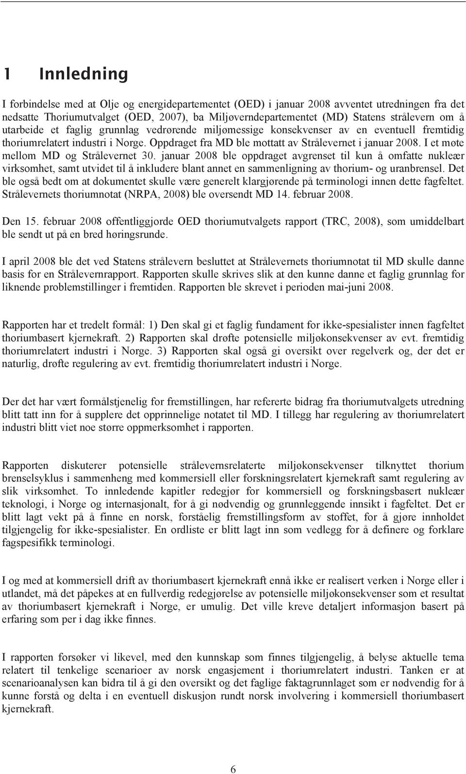 I et møte mellom MD og Strålevernet 30. januar 2008 ble oppdraget avgrenset til kun å omfatte nukleær virksomhet, samt utvidet til å inkludere blant annet en sammenligning av thorium- og uranbrensel.