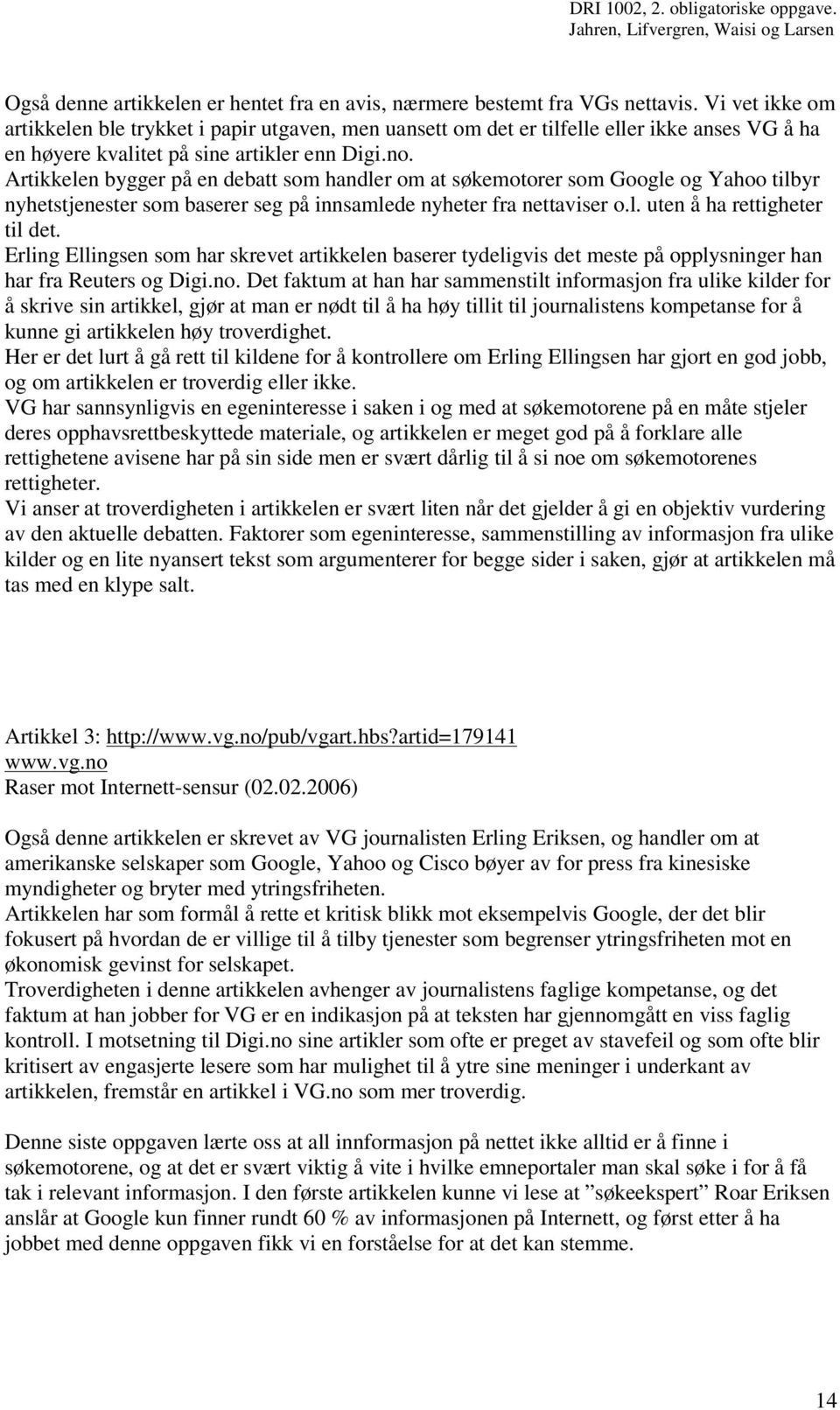 Artikkelen bygger på en debatt som handler om at søkemotorer som Google og Yahoo tilbyr nyhetstjenester som baserer seg på innsamlede nyheter fra nettaviser o.l. uten å ha rettigheter til det.